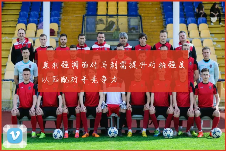 康利强调面对马刺需提升对抗强度以匹配对手竞争力